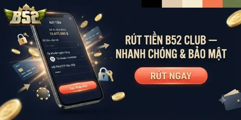 Rút tiền B52 CLUB an toàn, nhận đủ và nhanh chóng chỉ với vài thao tác đơn giản
