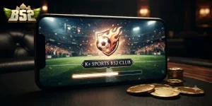 K+ Sports B52 CLUB trải nghiệm cá cược thể thao cuốn hút mỗi ngày