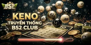 Keno truyền thống B52 CLUB dễ chơi dễ thắng, rinh thưởng hấp dẫn ngay