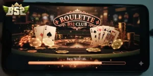 Roulette B52 CLUB trải nghiệm quay số cuốn hút dành cho người chơi mới