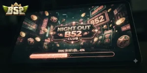 Night Out B52 CLUB trải nghiệm giải trí đêm sôi động không giới hạn