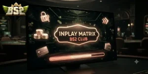 Inplay Matrix Sports B52 CLUB trải nghiệm cá cược thể thao đỉnh chất mỗi ngày