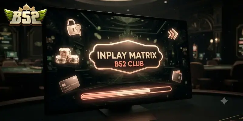 Inplay Matrix Sports B52 CLUB trải nghiệm cá cược thể thao đỉnh chất mỗi ngày