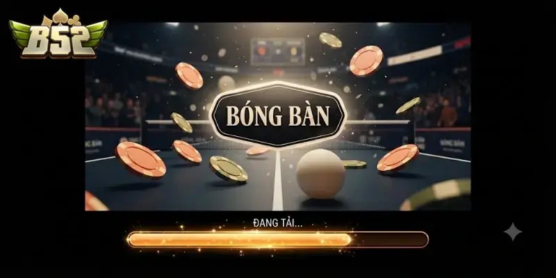 Bóng bàn B52 CLUB trải nghiệm cá cược thể thao đậm chất gay cấn